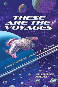 bokomslag These are the Voyages: a Spacefaring Solo Role-Playing Game