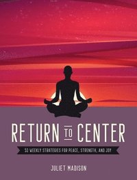 bokomslag Return to Center: 52 Weekly Strategies for Peace, Strength, and Joy