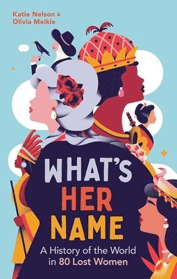 bokomslag What's Her Name: A History of the World in 80 Lost Women