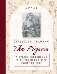 bokomslag Classical Drawing: The Figure: A Guided Sketchbook with Prompts & Tips from the Pros
