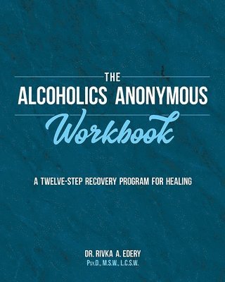 The Alcoholics Anonymous Workbook: A Twelve-Step Recovery Program for Healing