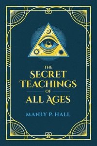 bokomslag The Secret Teachings of All Ages: An Encyclopedic Outline of Masonic, Hermetic, Qabbalistic and Rosicrucian Symbolical Philosophy