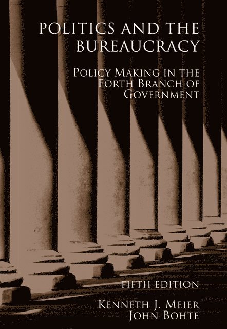 Kenneth Meier, John Bohte - Politics and the Bureaucracy, Häftad