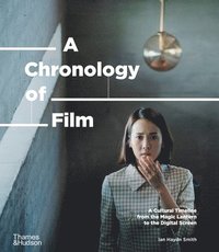 bokomslag A Chronology of Film: A Cultural Timeline from the Magic Lantern to the Digital Screen