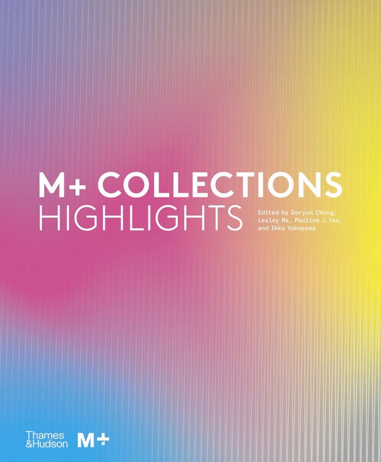 Doryun Chong, Lesley Ma, Doryun Chong, Lesley Ma, Pauline J. Yao, Ikko Yokoyama - M+ Collections: Highlights, Inbunden