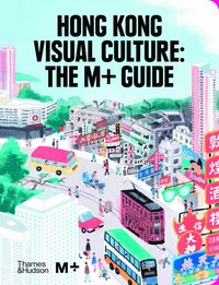 bokomslag Hong Kong Visual Culture: The M+ Guide