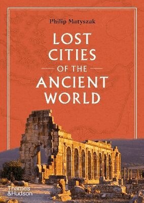 Philip Matyszak - Lost Cities of the Ancient World, Inbunden