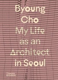 bokomslag Byoung Cho: My Life as An Architect in Seoul