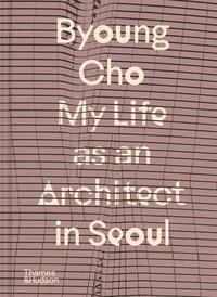 bokomslag Byoung Cho: My Life as An Architect in Seoul