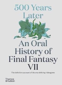 bokomslag 500 Years Later: An Oral History of Final Fantasy VII