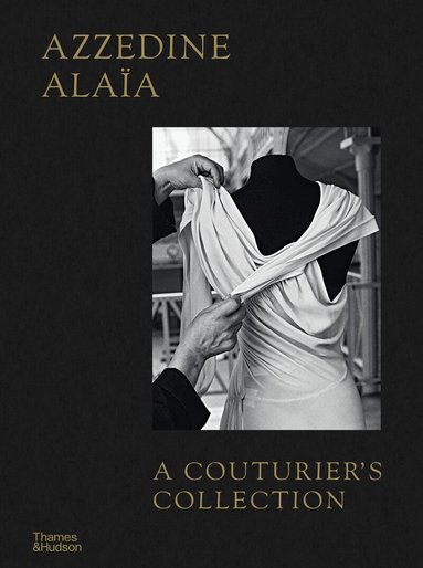 Miren Arzalluz, Olivier Saillard - Azzedine Alaïa: A Couturier's Collection, Inbunden