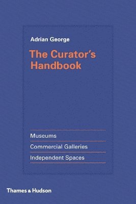 Adrian George - The Curator's Handbook: Museums, Commercial Galleries, Independent Spaces, Inbunden
