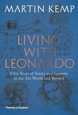Martin Kemp - Living with Leonardo: Fifty Years of Sanity and Insanity in the Art World and Beyond, Inbunden