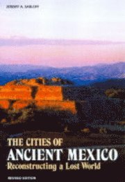 Jeremy A. Sabloff - The Cities of Ancient Mexico: Reconstructing a Lost World, Häftad