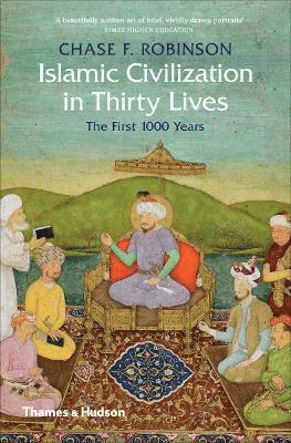 Chase F. Robinson - Islamic Civilization in Thirty Lives, Häftad