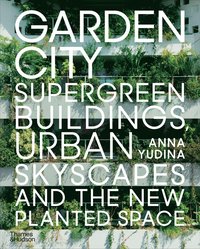 bokomslag Garden City: Supergreen Buildings, Urban Skyscapes and the New Planted Space