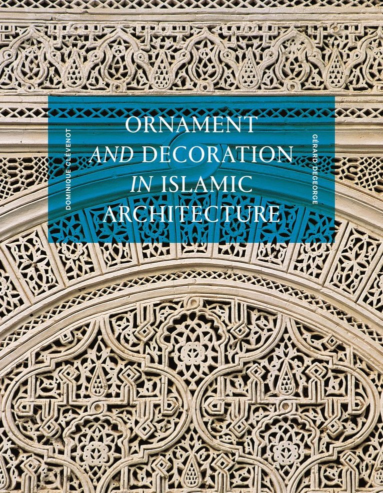 Dominique Clévenot, Gérard Degeorge, Dominique Clevenot, Gerard Degeorge - Ornament and Decoration in Islamic Architecture, Inbunden