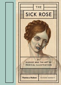 bokomslag The Sick Rose: Or; Disease and the Art of Medical Illustration