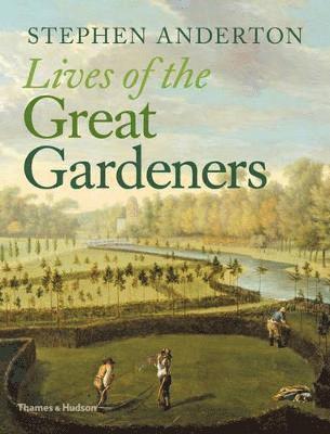 Stephen Anderton - Anderton, S: Lives of the Great Gardeners, Inbunden