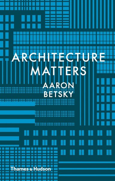 Aaron Betsky - Architecture Matters, Inbunden