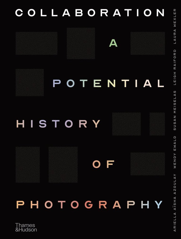 Ariella Azoulay, Wendy Ewald, Susan Meiselas, Leigh Raiford, Laura Wexler, Ariella Aïsha Azoulay - Collaboration, Inbunden