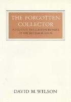 David M. Wilson - The Forgotten Collector: Augustus Wollaston Franks of the British Museum, Inbunden