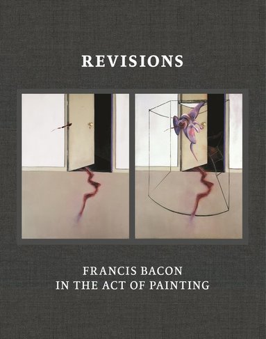 bokomslag Revisions: Francis Bacon in the Act of Painting
