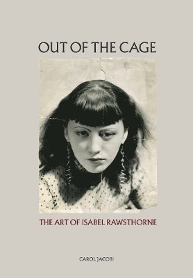 Carol Jacobi - Out of the Cage: The Art of Isabel Rawsthorne, Inbunden