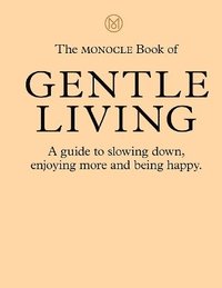 bokomslag The Monocle Book of Gentle Living: A guide to slowing down, enjoying more and being happy
