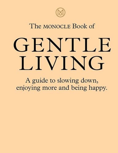 Tyler Brûlé, Andrew Tuck, Joe Pickard, Josh Fehnert - Monocle Book of Gentle Living, Inbunden