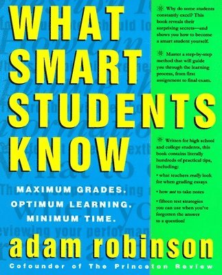 Adam Robinson - What Smart Students Know: Maximum Grades. Optimum Learning. Minimum Time., Häftad