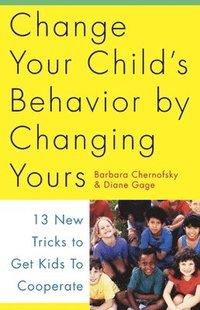 bokomslag Change Your Child's Behavior by Changing Yours: 13 New Tricks to Get Kids to Cooperate