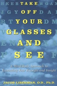 bokomslag Take Off Your Glasses and See: A Mind/Body Approach to Expanding Your Eyesight and Insight