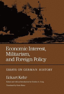 Eckart Kehr, Gordon A. Craig - Economic Interest, Militarism, and Foreign Policy, Inbunden
