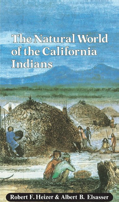 Robert F. Heizer, Albert B. Elsasser - Natural World of the California Indians, Häftad