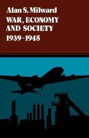 Alan S. Milward - War, Economy and Society, 1939-1945, Häftad