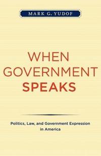 bokomslag When Government Speaks: Politics, Law, and Government Expression in America