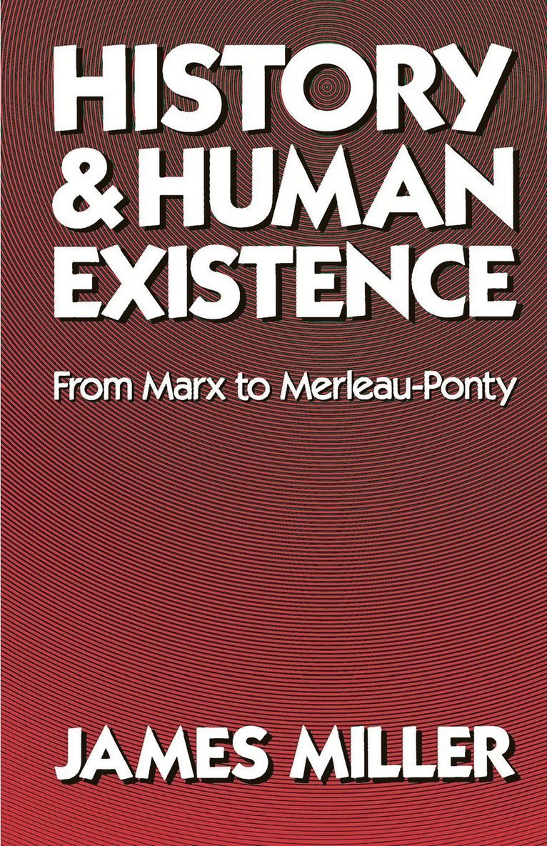 James Miller - History and Human Existence—From Marx to Merleau-Ponty, Häftad