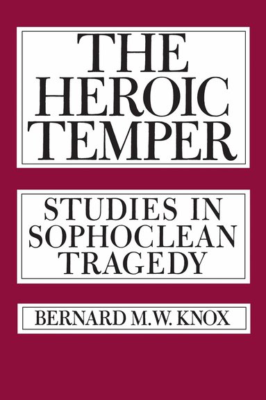 Bernard M. Knox - Heroic Temper, Häftad