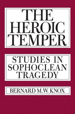 Bernard M. W. Knox, Bernard M. Knox - Heroic Temper, Häftad