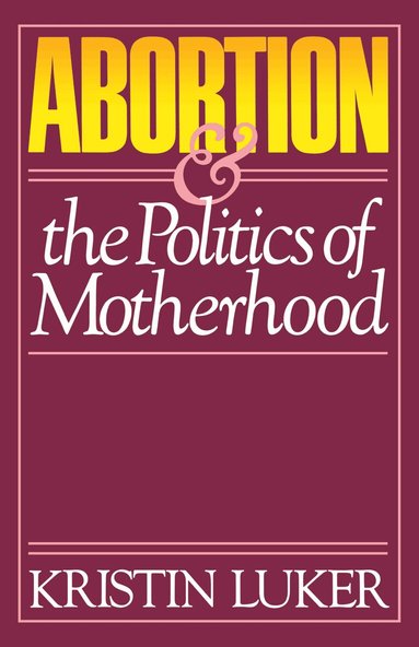 Kristin Luker - Abortion and the Politics of Motherhood, Häftad
