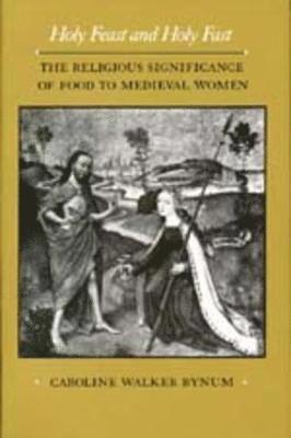 Caroline Walker Bynum - Holy Feast and Holy Fast, Häftad