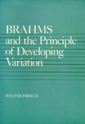 Walter Frisch - Brahms and the Principle of Developing Variation, Häftad