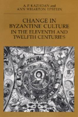 Alexander P. Kazhdan, Ann Wharton Epstein, A. P. Kazhdan - Change in Byzantine Culture in the Eleventh and Twelfth Centuries, Häftad