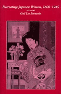 Gail Lee Bernstein - Recreating Japanese Women, 1600-1945, Häftad
