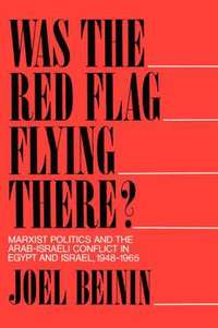 bokomslag Was the Red Flag Flying There?: Marxist Politics and the Arab-Israeli Conflict in Egypt and Israel, 1948-1965