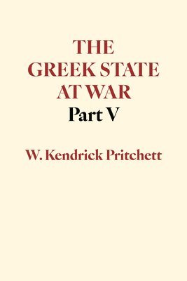 W. Kendrick Pritchett - Greek State at War, Part V, Inbunden