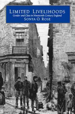 Sonya O. Rose - Limited Livelihoods: Gender and Class in Nineteenth-Century England Volume 13, Häftad