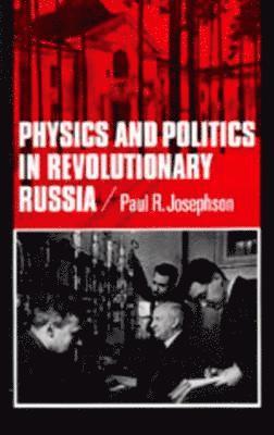 Paul R. Josephson - Physics and Politics in Revolutionary Russia, Inbunden