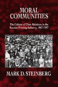 Moral Communities: The Culture of Class Relations in the Russian Printing Industry 1867-1907 1